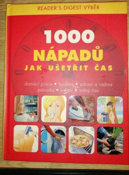 1000 nápadů jak ušetřit čas : domácí práce, bydlení, zdraví a rodina, zahrada, vaření, volný čas