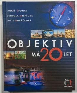 Objektiv má 20 let : Tomáš Šponar, Vendula Krejčová, Lucie Horáčková : cestovatelský magazín České televize ... : Edice České televize