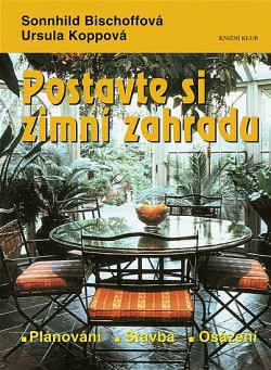 Postavte si zimní zahradu : plánování, stavba, osázení