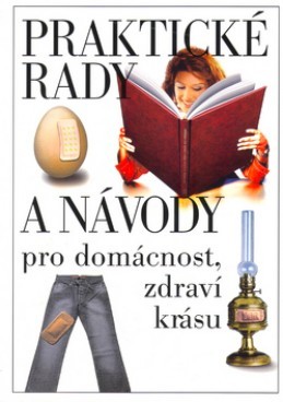 Praktické rady a návody pro domácnost, zdraví a krásu