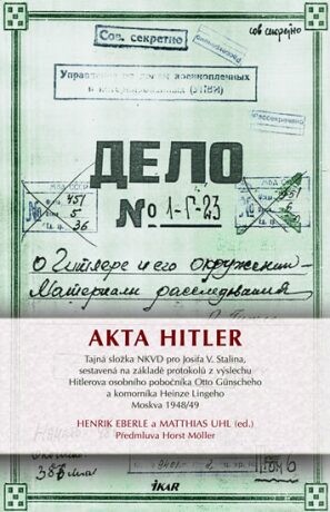 Akta Hitler : tajná složka NKVD pro Josifa V. Stalina, sestavená na základě protokolů o výslechu Hitlerova osobního pobočníka Otto Günscheho a komorníka Heinze Lingeho, Moskva 1948-49