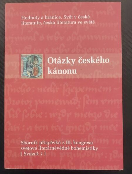 Hodnoty a hranice : svět v české literatuře, česká literatura ve světě : sborník příspěvků z III. kongresu světové literárněvědné bohemistiky, Praha 28.6.-3.7.2005. Svazek 1, Otázky českého kánonu