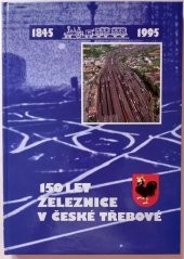 150 let železnice v České Třebové : 1845 - 1995