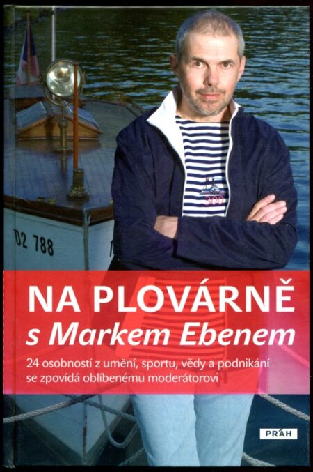 Na plovárně s Markem Ebenem : 24 osobností z umění, sportu, vědy a podnikání se zpovídá oblíbenému moderátorovi