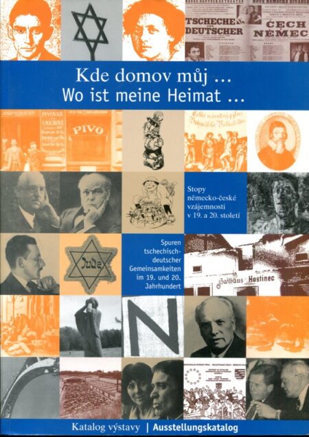 Kde domov můj... - Wo ist meine Heimat... : Stopy německo-české vzájemnosti v 19. a 20. století - Spuren tschechisch-deutscher Gemenisamkeiten im 19. und 20. Jahrhundert