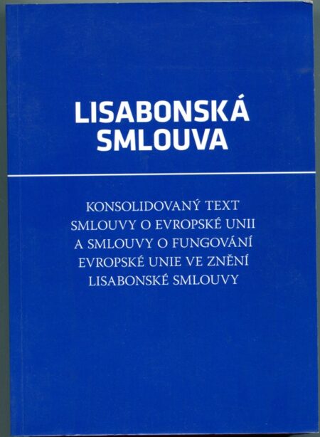 Lisabonská smlouva : konsolidovaný text Smlouvy o Evropské unii a Smlouvy o fungování Evropské unie ve znění Lisabonské smlouvy