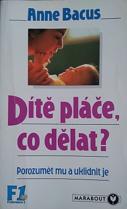 Dítě pláče, co teď, rodiče? : (jak mu porozumět a uklidnit je)