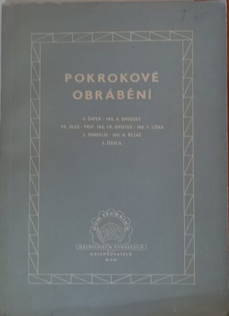 Pokrokové obrábění : sborník přednášek přednesených v roce 1954-1955 v Domě techniků, dělnických vynálezců a zlepšovatelů : určeno dělníkům, technikům a technologům strojírenských závodů, pomůcka ke studiu