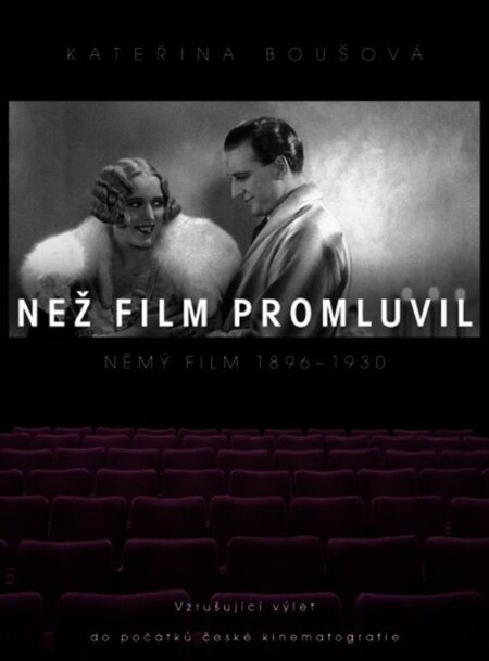 Než film promluvil : němý film 1896-1930 : vzrušující výlet do počátků české kinematografie
